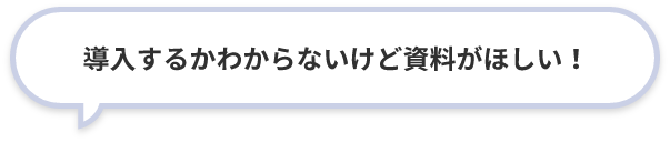 導入するかわからないけど資料がほしい！